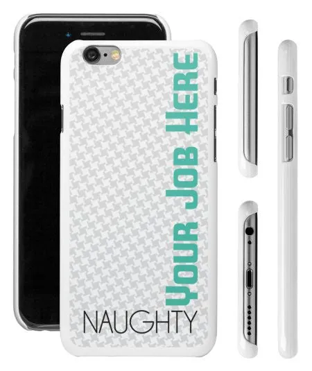 "Naughty (Your Job Here)" - Custom iPhone 6/6s Case