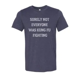 Surely Not Everyone Was Kung Fu Fighting T-Shirt - Heather Midnight Navy